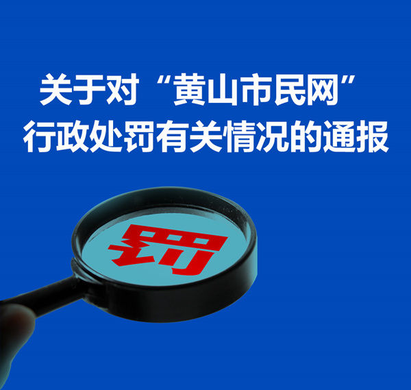 关于对“黄山市民网”行政处罚有关情况的通报 关于对“黄山市民网”行政处罚有关情况的通报