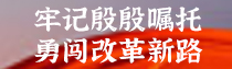 专题 | 牢记殷殷嘱托 勇闯改革新路